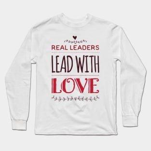 Real leaders lead with love Long Sleeve T-Shirt